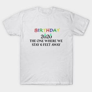 Birthday 2020 The One When We Stay 6 Feet Away Funny Social Distancing Birthday Gift Idea T-Shirt T-Shirt